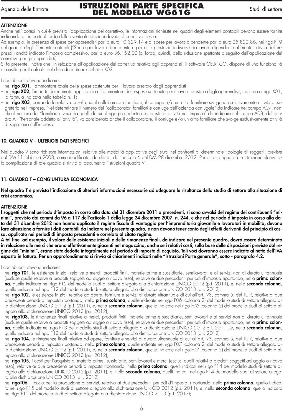 822,86, nel rigo F19 del quadro degli Elementi contabili ( Spese per lavoro dipendente e per altre prestazioni diverse da lavoro dipendente afferenti l attività dell impresa ) andrà indicato l