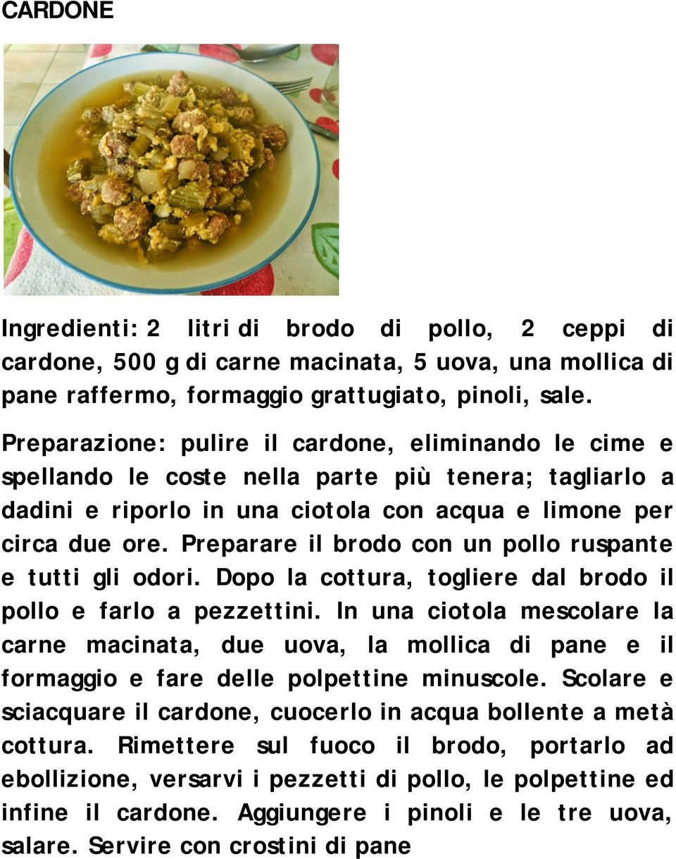 Preparare il brodo con un pollo ruspante e tutti gli odori. Dopo la cottura, togliere dal brodo il pollo e farlo a pezzettini.