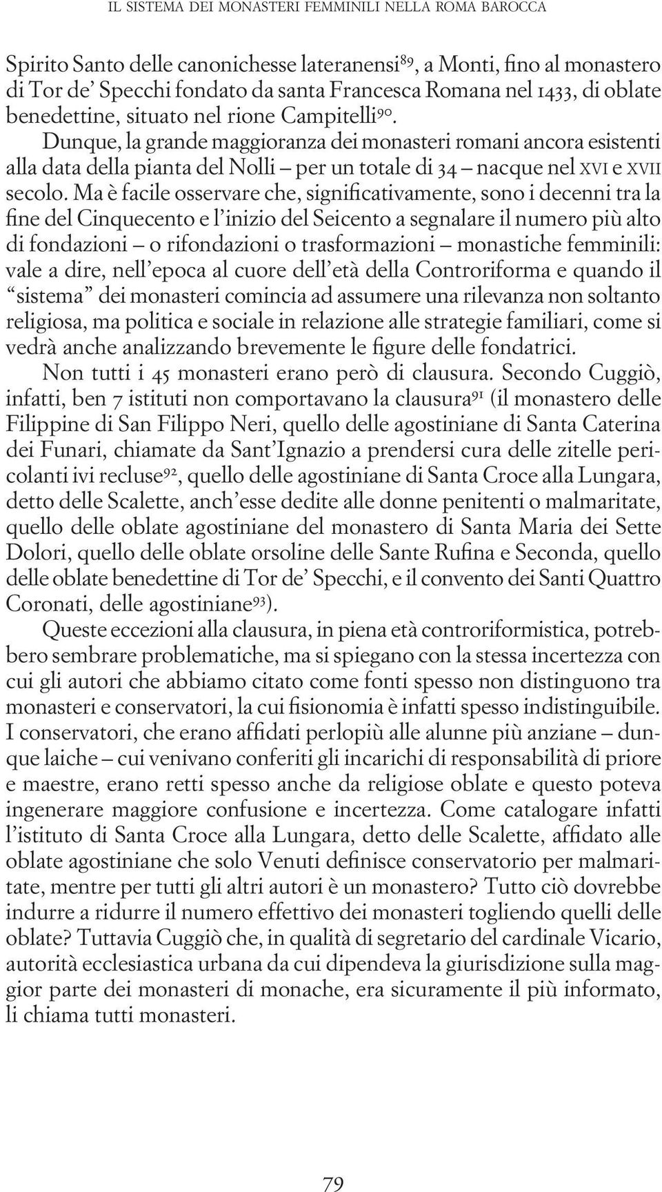 Dunque, la grande maggioranza dei monasteri romani ancora esistenti alla data della pianta del Nolli per un totale di 34 nacque nel XVI e XVII secolo.