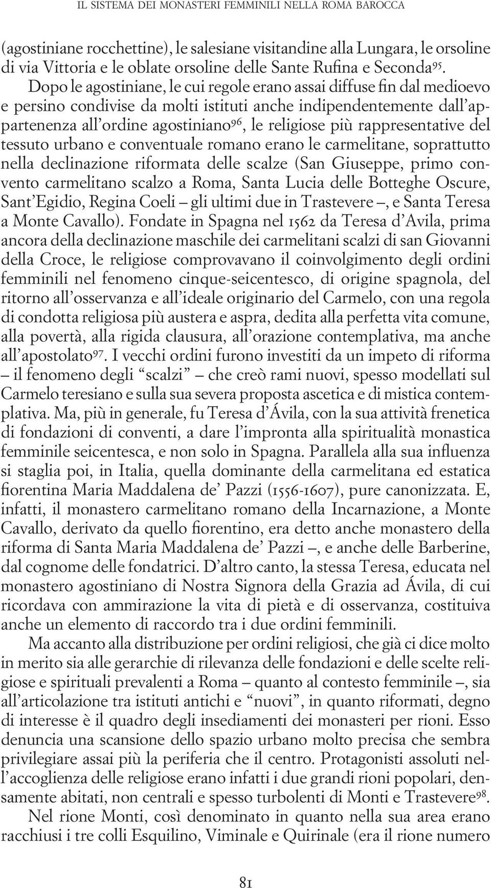 rappresentative del tessuto urbano e conventuale romano erano le carmelitane, soprattutto nella declinazione riformata delle scalze (San Giuseppe, primo convento carmelitano scalzo a Roma, Santa