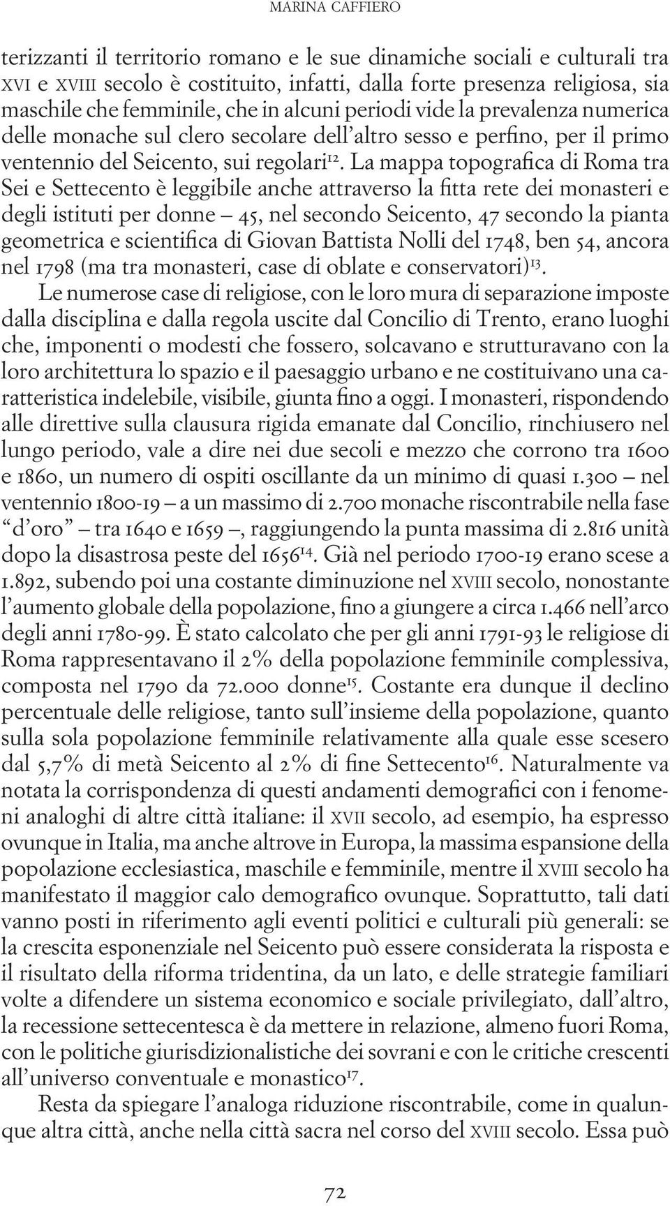 La mappa topografica di Roma tra Sei e Settecento è leggibile anche attraverso la fitta rete dei monasteri e degli istituti per donne 45, nel secondo Seicento, 47 secondo la pianta geometrica e