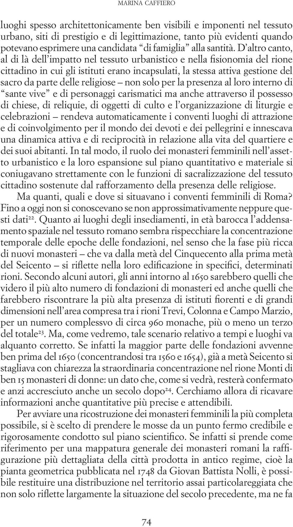 D altro canto, al di là dell impatto nel tessuto urbanistico e nella fisionomia del rione cittadino in cui gli istituti erano incapsulati, la stessa attiva gestione del sacro da parte delle religiose