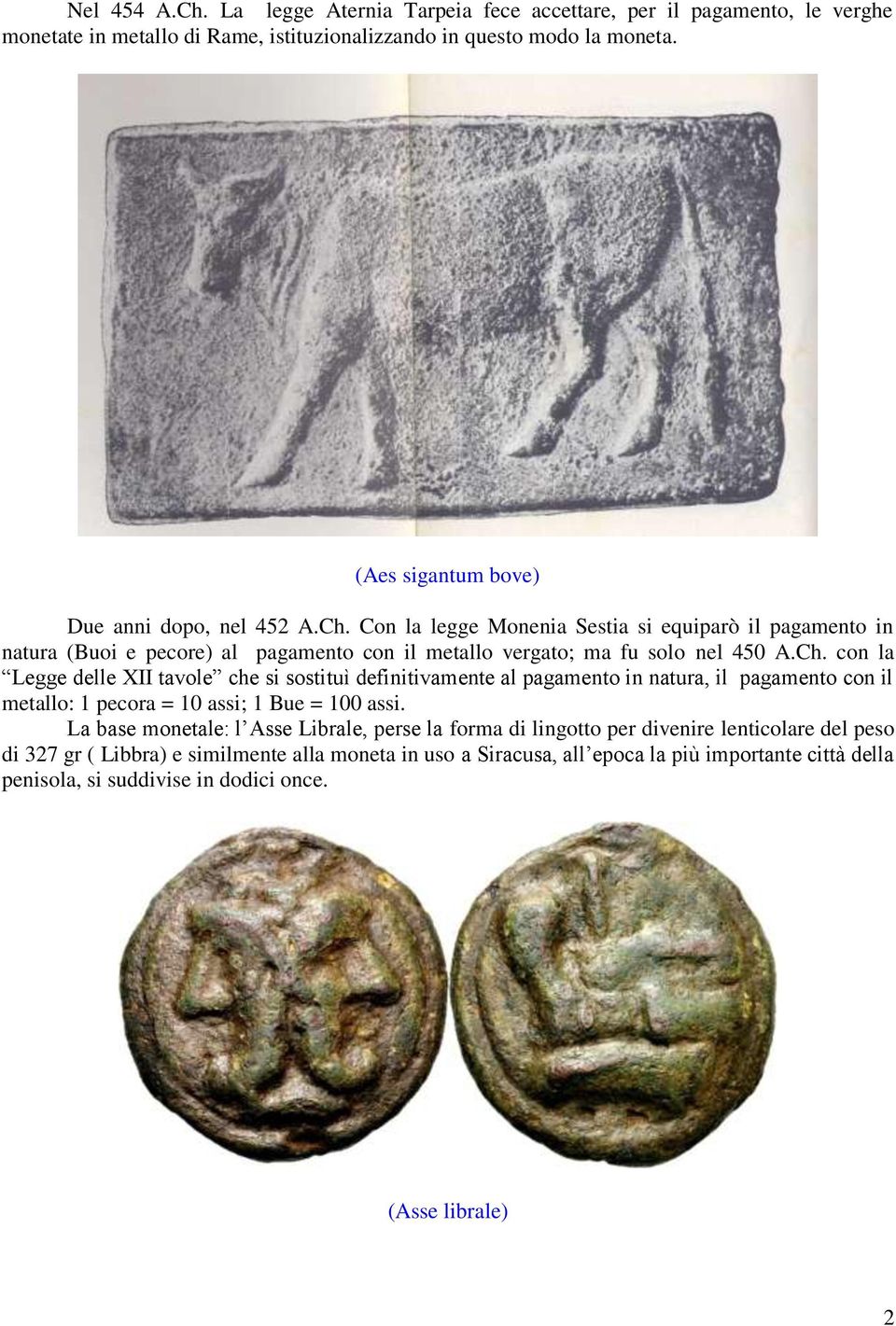 Con la legge Monenia Sestia si equiparò il pagamento in natura (Buoi e pecore) al pagamento con il metallo vergato; ma fu solo nel 450 A.Ch.