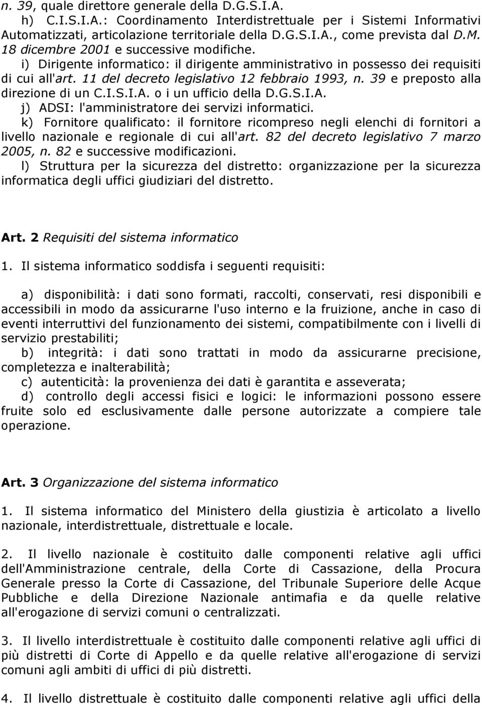 39 e preposto alla direzione di un C.I.S.I.A. o i un ufficio della D.G.S.I.A. j) ADSI: l'amministratore dei servizi informatici.