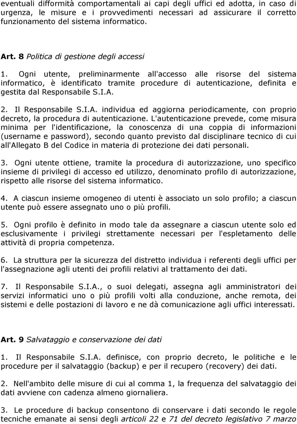 Ogni utente, preliminarmente all'accesso alle risorse del sistema informatico, è identificato tramite procedure di autenticazione, definita e gestita dal Responsabile S.I.A.