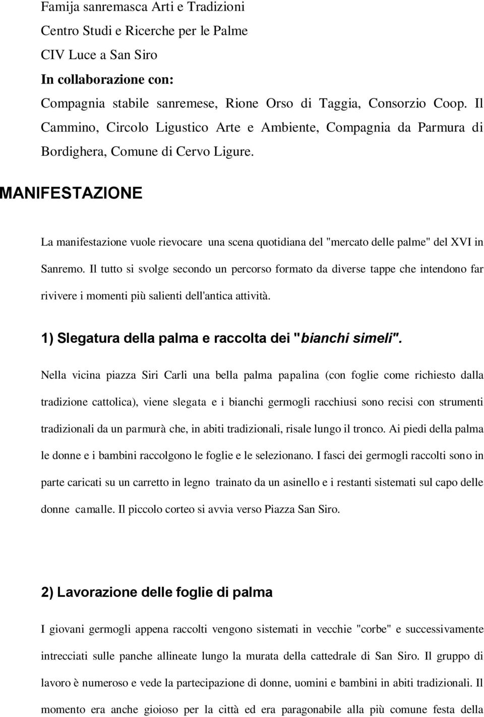 MANIFESTAZIONE La manifestazione vuole rievocare una scena quotidiana del "mercato delle palme" del XVI in Sanremo.