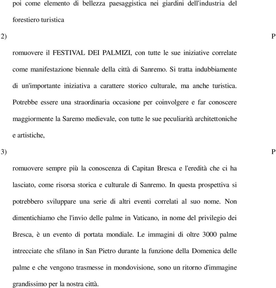 Potrebbe essere una straordinaria occasione per coinvolgere e far conoscere maggiormente la Saremo medievale, con tutte le sue peculiarità architettoniche e artistiche, 3) P romuovere sempre più la