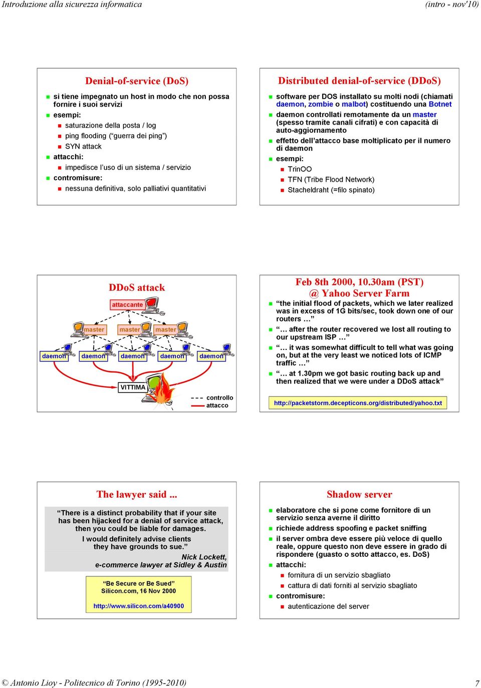 costituendo una Botnet daemon controllati remotamente da un master (spesso tramite canali cifrati) e con capacità di auto-aggiornamento effetto dell attacco base moltiplicato per il numero di daemon