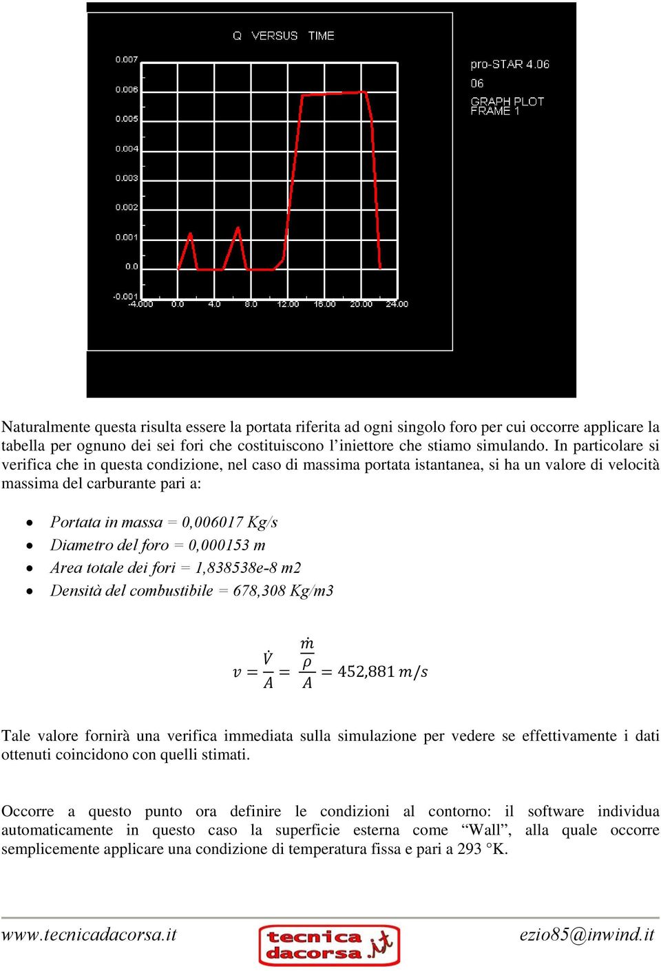 foro = 0,000153 m Area totale dei fori = 1,838538e-8 m2 Densità del combustibile = 678,308 Kg/m3 452,881 / Tale valore fornirà una verifica immediata sulla simulazione per vedere se effettivamente i