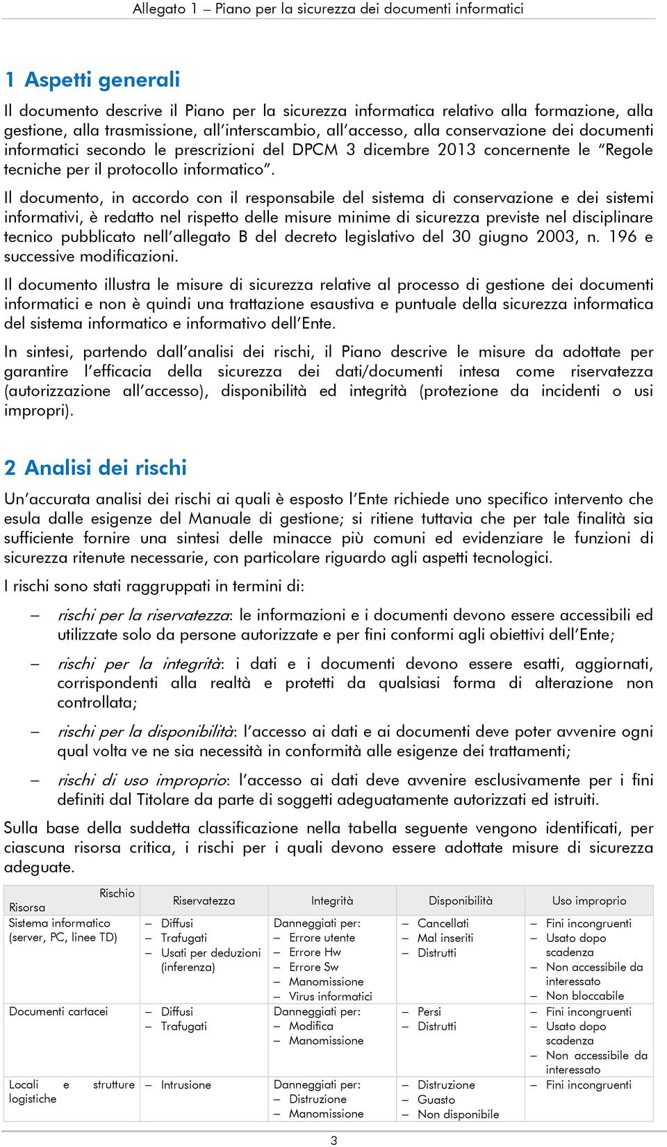 Il documento, in accordo con il responsabile del sistema di conservazione e dei sistemi informativi, è redatto nel rispetto delle misure minime di sicurezza previste nel disciplinare tecnico