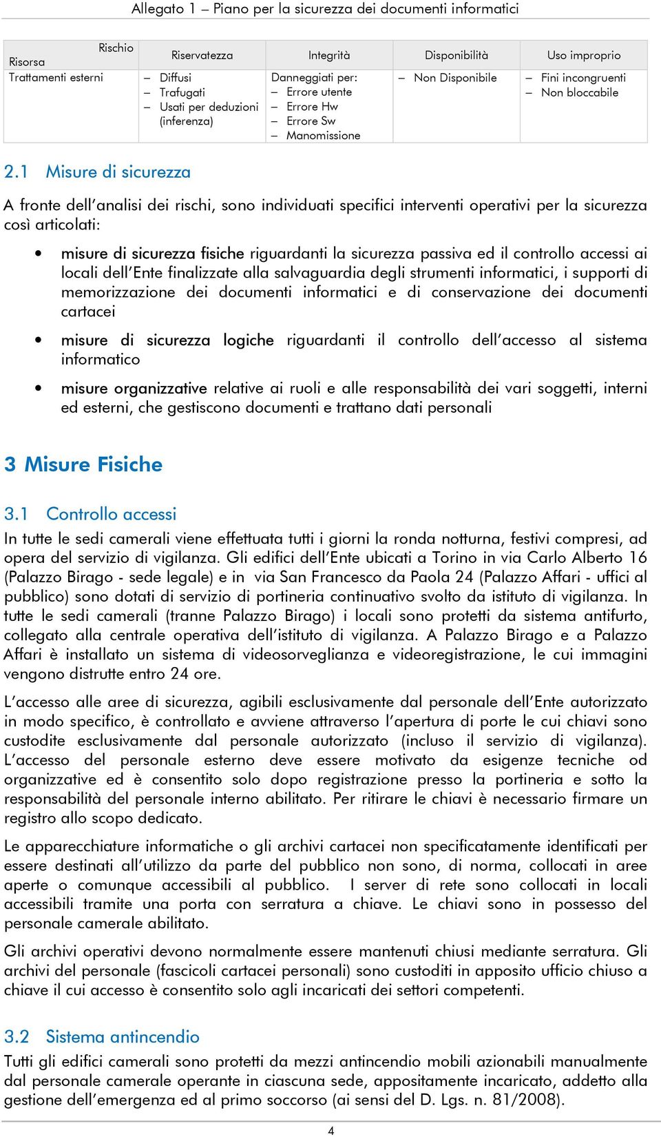 1 Misure di sicurezza A fronte dell analisi dei rischi, sono individuati specifici interventi operativi per la sicurezza così articolati: misure di sicurezza fisiche riguardanti la sicurezza passiva