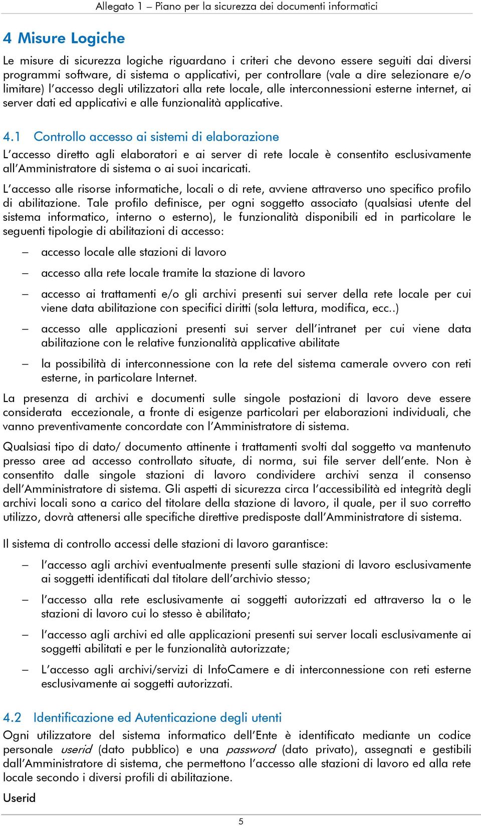 1 Controllo accesso ai sistemi di elaborazione L accesso diretto agli elaboratori e ai server di rete locale è consentito esclusivamente all Amministratore di sistema o ai suoi incaricati.