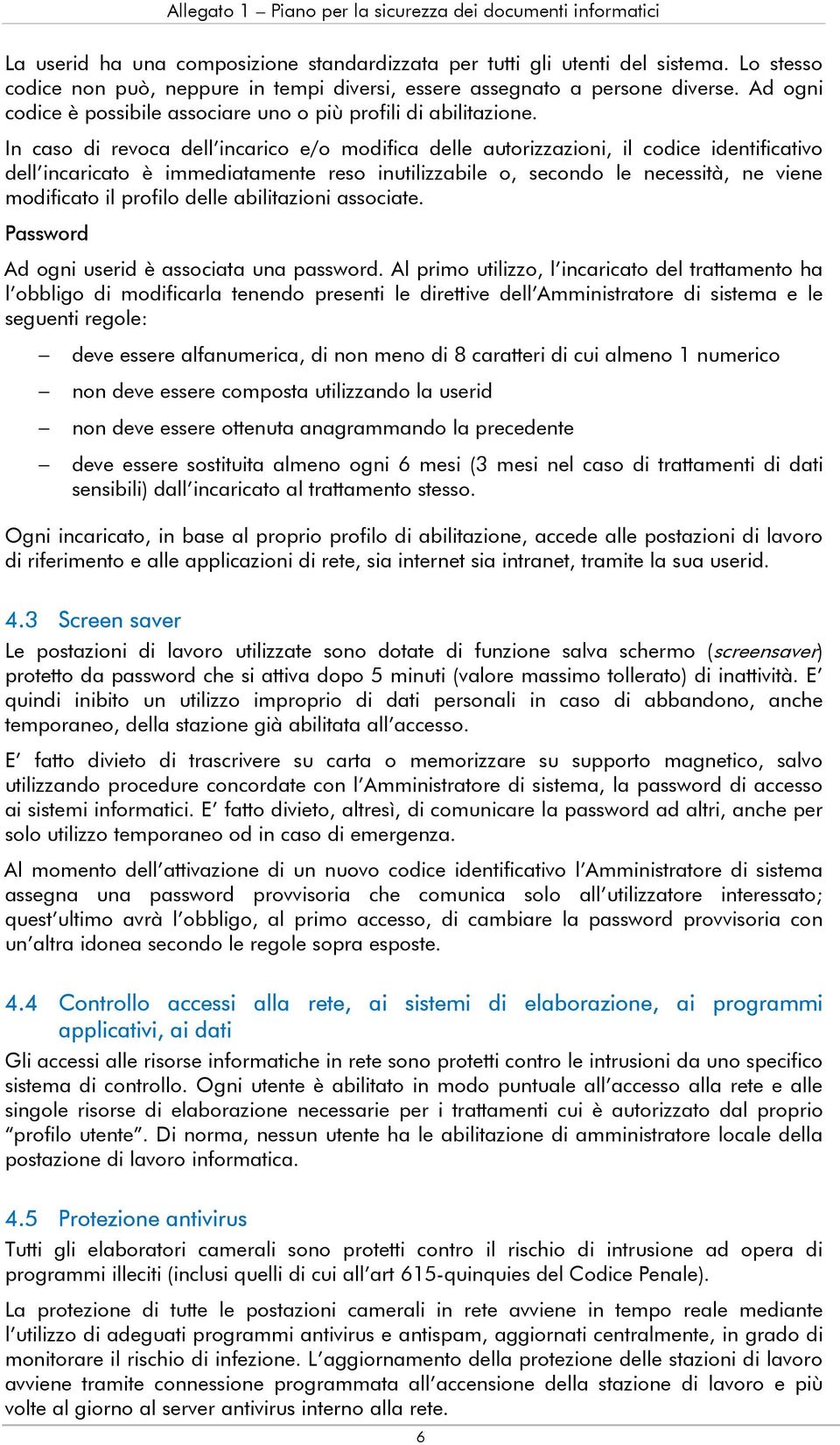 In caso di revoca dell incarico e/o modifica delle autorizzazioni, il codice identificativo dell incaricato è immediatamente reso inutilizzabile o, secondo le necessità, ne viene modificato il