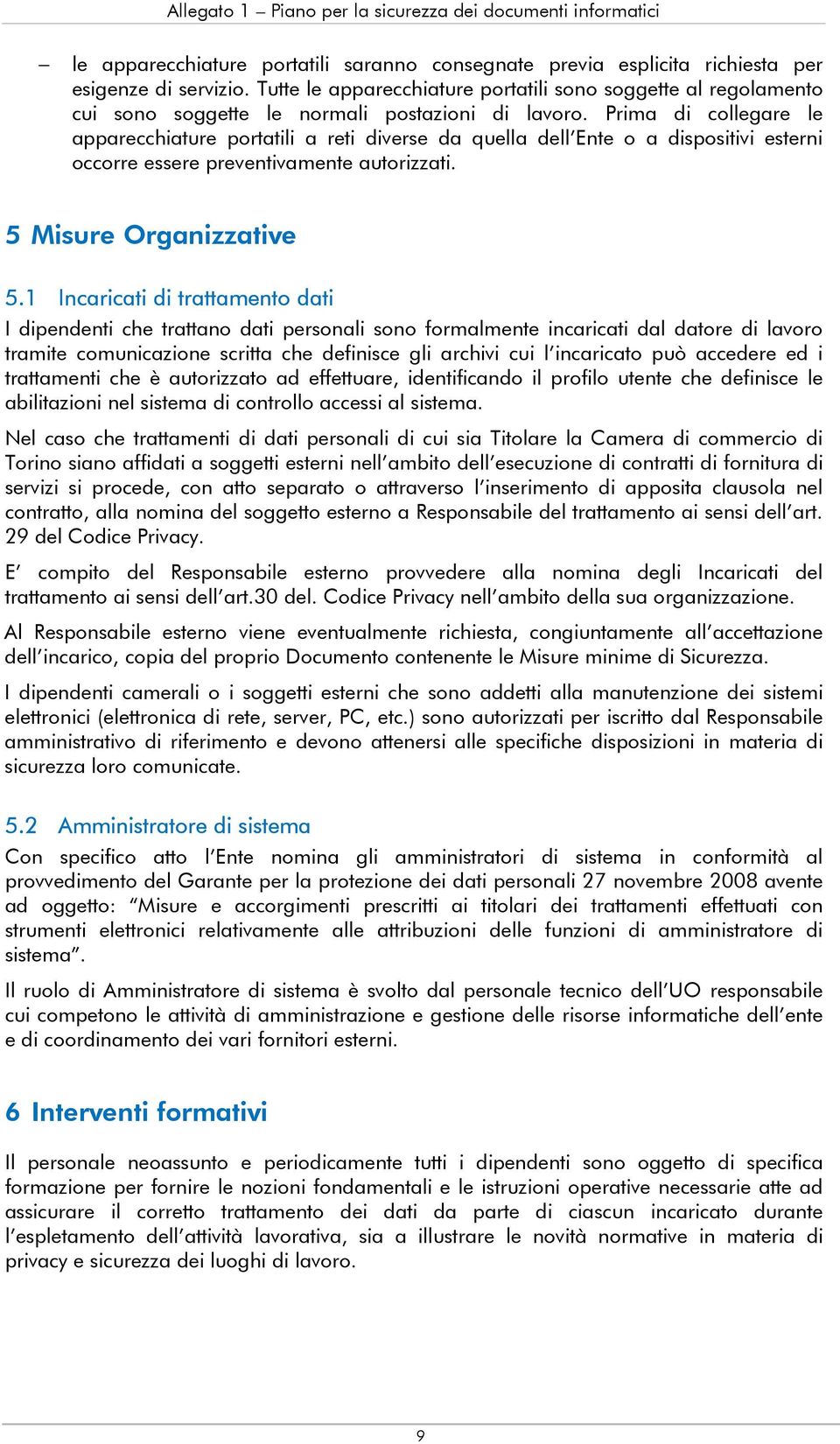 Prima di collegare le apparecchiature portatili a reti diverse da quella dell Ente o a dispositivi esterni occorre essere preventivamente autorizzati. 5 Misure Organizzative 5.