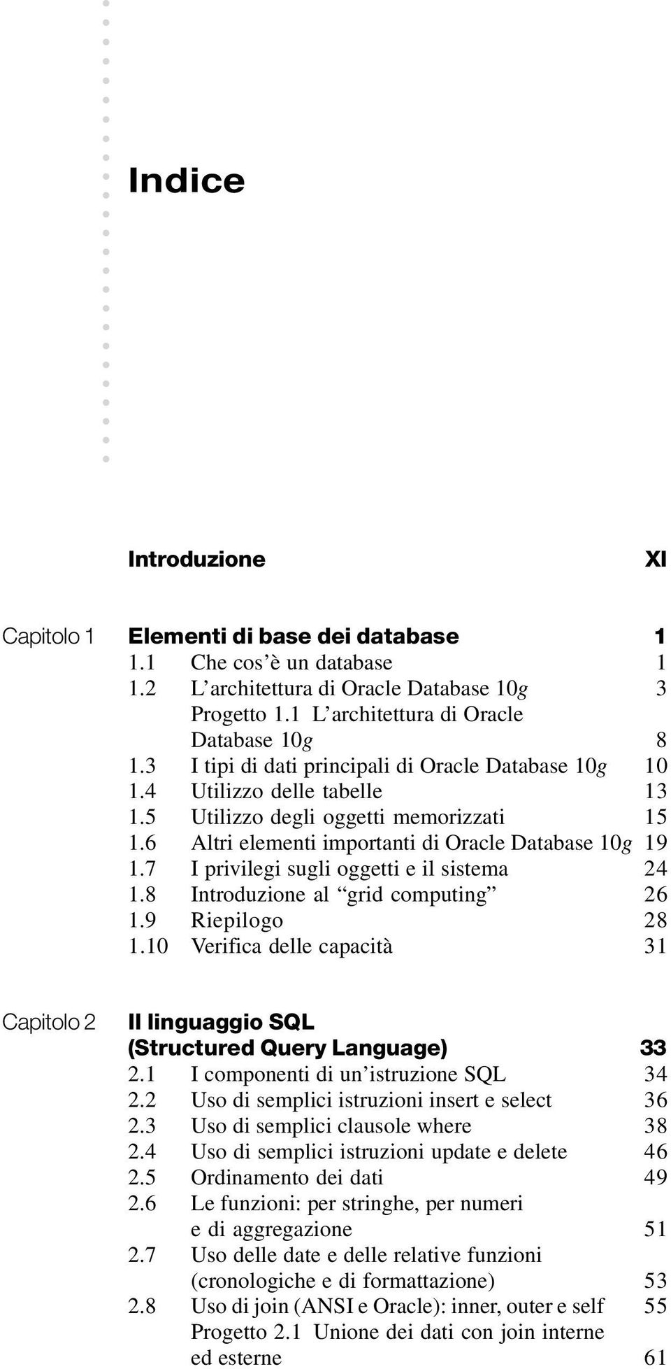 7 I privilegi sugli oggetti e il sistema 24 1.8 Introduzione al grid computing 26 1.9 Riepilogo 28 1.10 Verifica delle capacità 31 Capitolo 2 Il linguaggio SQL (Structured Query Language) 33 2.