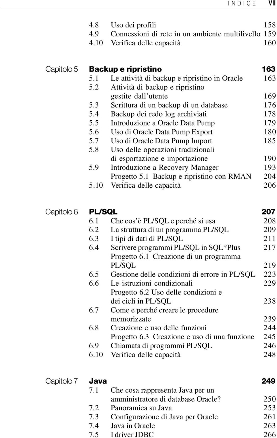 5 Introduzione a Oracle Data Pump 179 5.6 Uso di Oracle Data Pump Export 180 5.7 Uso di Oracle Data Pump Import 185 5.8 Uso delle operazioni tradizionali di esportazione e importazione 190 5.