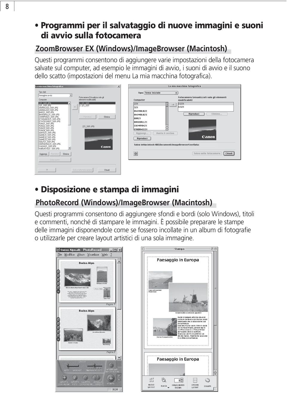 Disposizione e stampa di immagini PhotoRecord (Windows)/ImageBrowser (Macintosh) Questi programmi consentono di aggiungere sfondi e bordi (solo Windows), titoli e commenti, nonché di