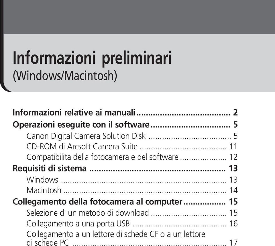 .. 12 Requisiti di sistema... 13 Windows... 13 Macintosh... 14 Collegamento della fotocamera al computer.