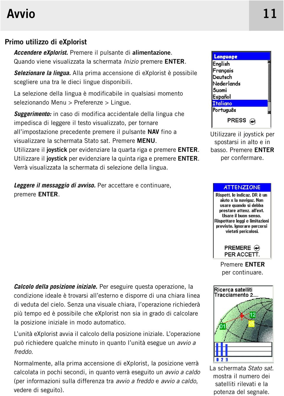 Suggerimento: in caso di modifica accidentale della lingua che impedisca di leggere il testo visualizzato, per tornare all impostazione precedente premere il pulsante NAV fino a visualizzare la