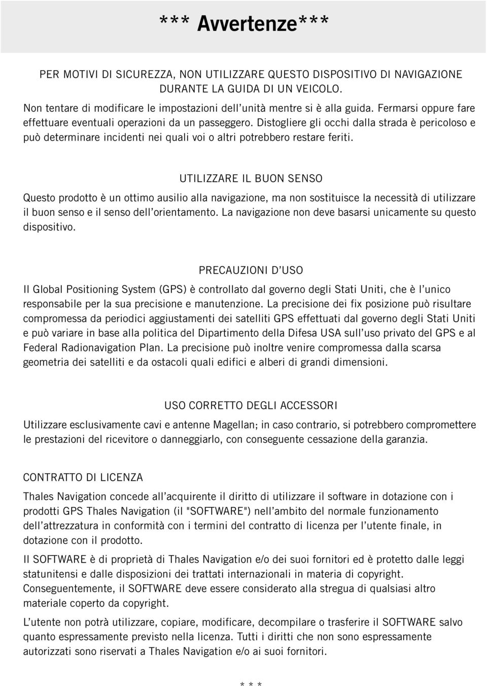 UTILIZZARE IL BUON SENSO Questo prodotto è un ottimo ausilio alla navigazione, ma non sostituisce la necessità di utilizzare il buon senso e il senso dell orientamento.