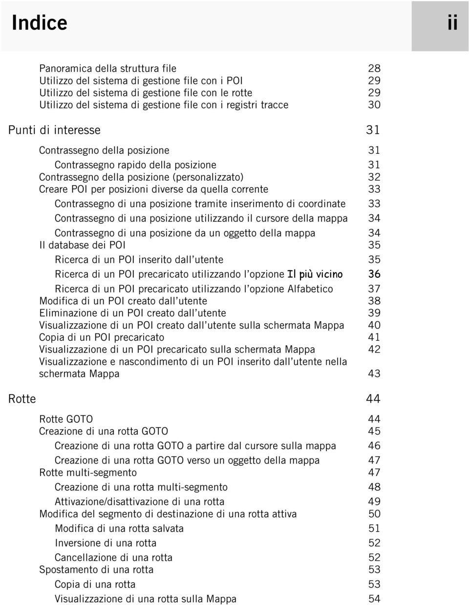 quella corrente 33 Contrassegno di una posizione tramite inserimento di coordinate 33 Contrassegno di una posizione utilizzando il cursore della mappa 34 Contrassegno di una posizione da un oggetto