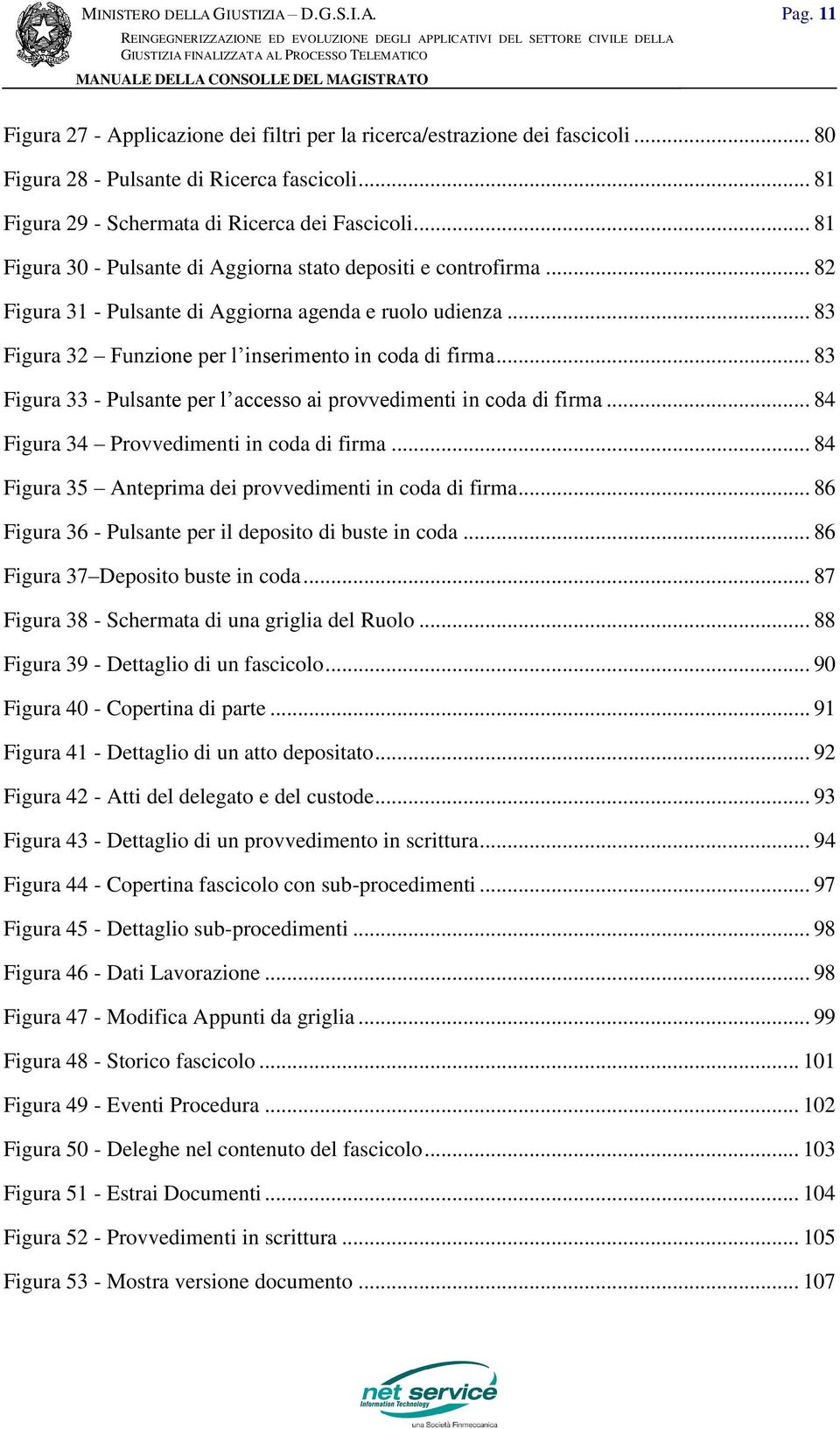 .. 83 Figura 33 - Pulsante per l accesso ai provvedimenti in coda di firma... 84 Figura 34 Provvedimenti in coda di firma... 84 Figura 35 Anteprima dei provvedimenti in coda di firma.