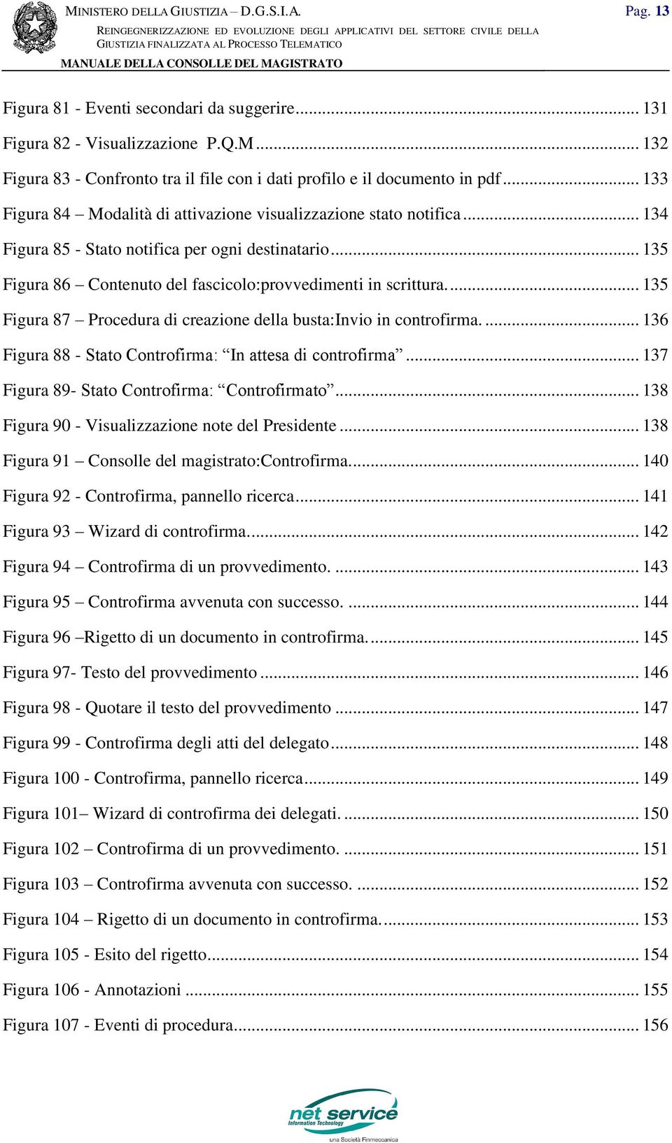 ... 135 Figura 87 Procedura di creazione della busta:invio in controfirma.... 136 Figura 88 - Stato Controfirma: In attesa di controfirma... 137 Figura 89- Stato Controfirma: Controfirmato.