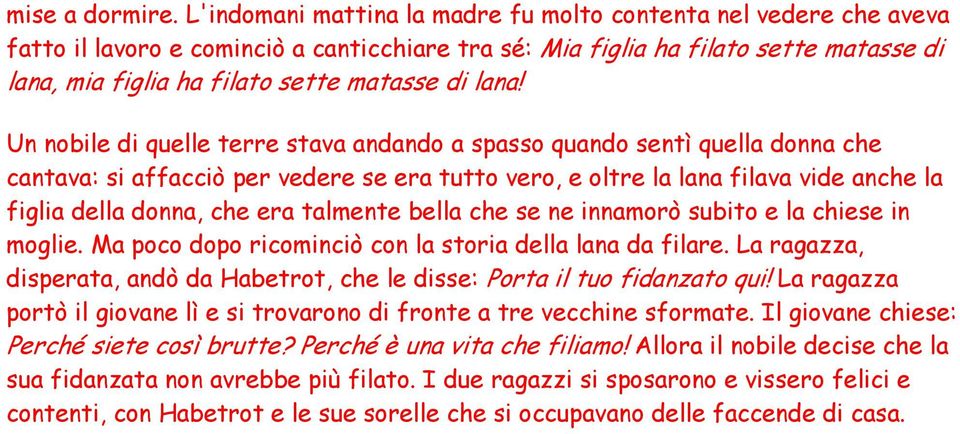 lana! Un nobile di quelle terre stava andando a spasso quando sentì quella donna che cantava: si affacciò per vedere se era tutto vero, e oltre la lana filava vide anche la figlia della donna, che