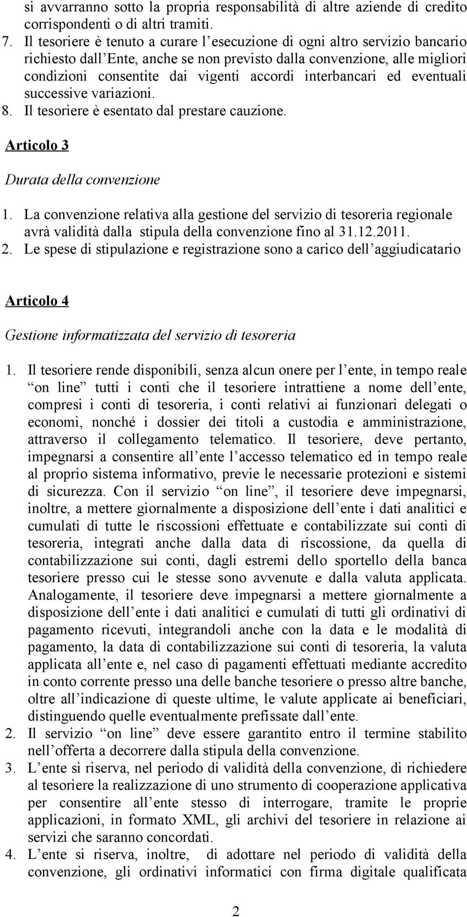 interbancari ed eventuali successive variazioni. 8. Il tesoriere è esentato dal prestare cauzione. Articolo 3 Durata della convenzione 1.