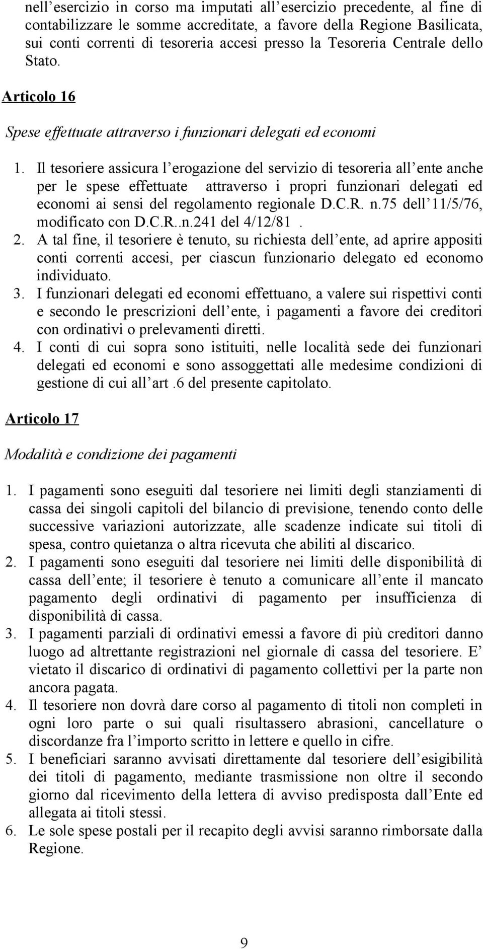 Il tesoriere assicura l erogazione del servizio di tesoreria all ente anche per le spese effettuate attraverso i propri funzionari delegati ed economi ai sensi del regolamento regionale D.C.R. n.