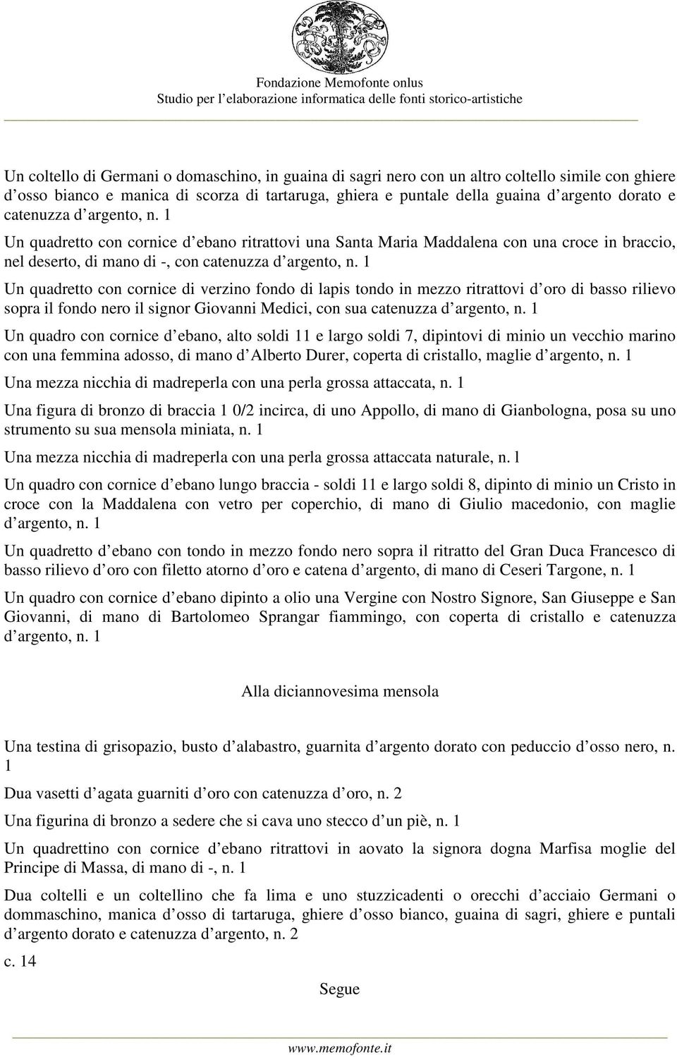 1 Un quadretto con cornice di verzino fondo di lapis tondo in mezzo ritrattovi d oro di basso rilievo sopra il fondo nero il signor Giovanni Medici, con sua catenuzza d argento, n.