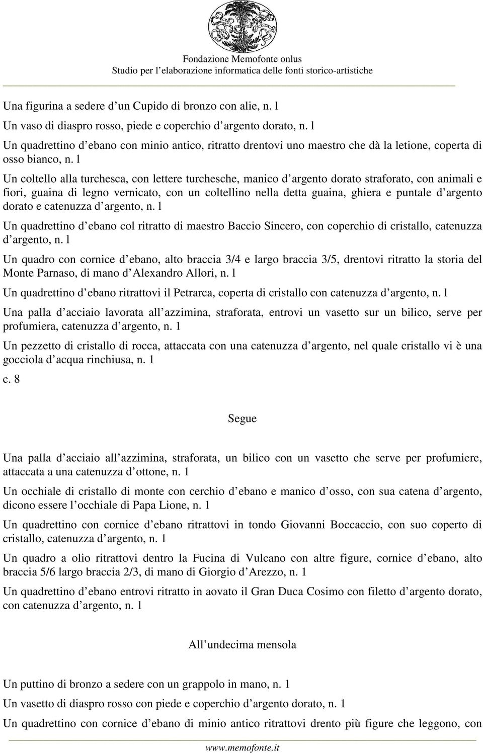 l Un coltello alla turchesca, con lettere turchesche, manico d argento dorato straforato, con animali e fiori, guaina di legno vernicato, con un coltellino nella detta guaina, ghiera e puntale d