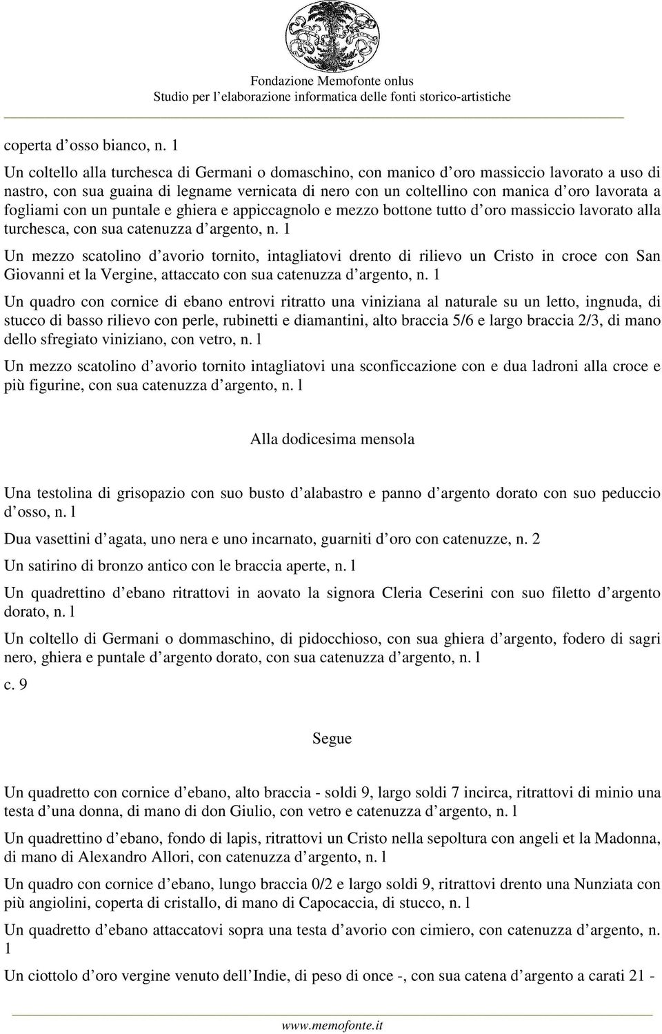 fogliami con un puntale e ghiera e appiccagnolo e mezzo bottone tutto d oro massiccio lavorato alla turchesca, con sua catenuzza d argento, n.