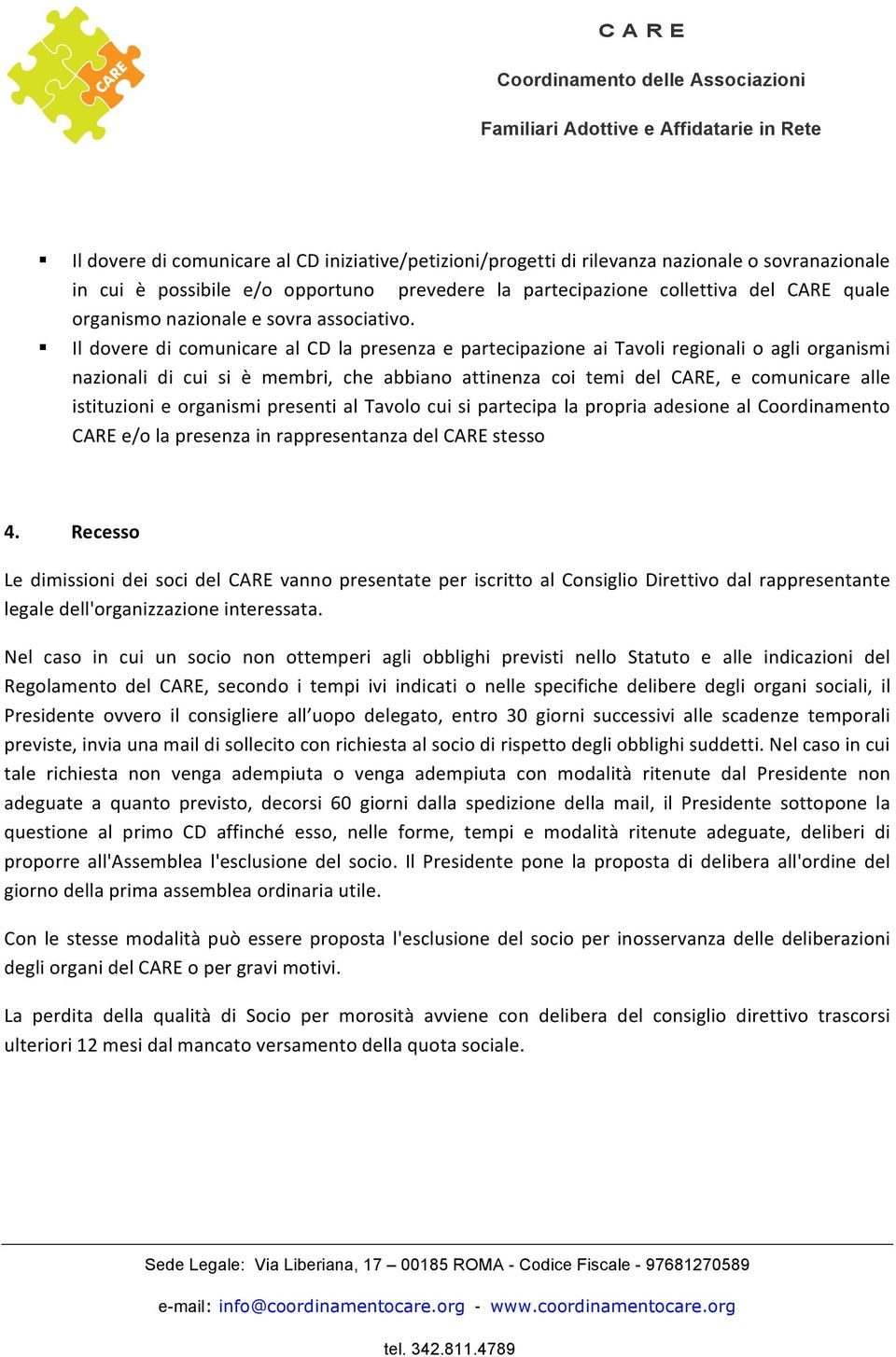 Il dovere di comunicare al CD la presenza e partecipazione ai Tavoli regionali o agli organismi nazionali di cui si è membri, che abbiano attinenza coi temi del CARE, e comunicare alle istituzioni e