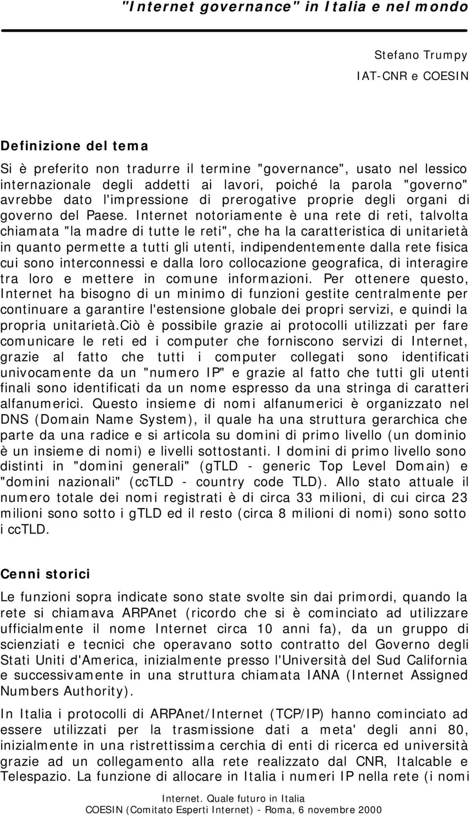 Internet notoriamente è una rete di reti, talvolta chiamata "la madre di tutte le reti", che ha la caratteristica di unitarietà in quanto permette a tutti gli utenti, indipendentemente dalla rete