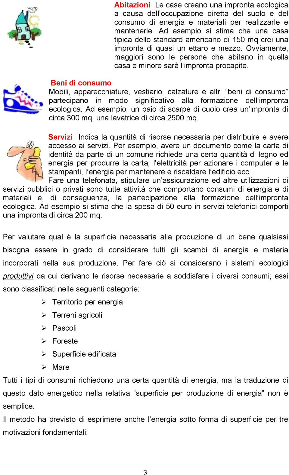 Ovviamente, maggiori sono le persone che abitano in quella casa e minore sarà l impronta procapite.