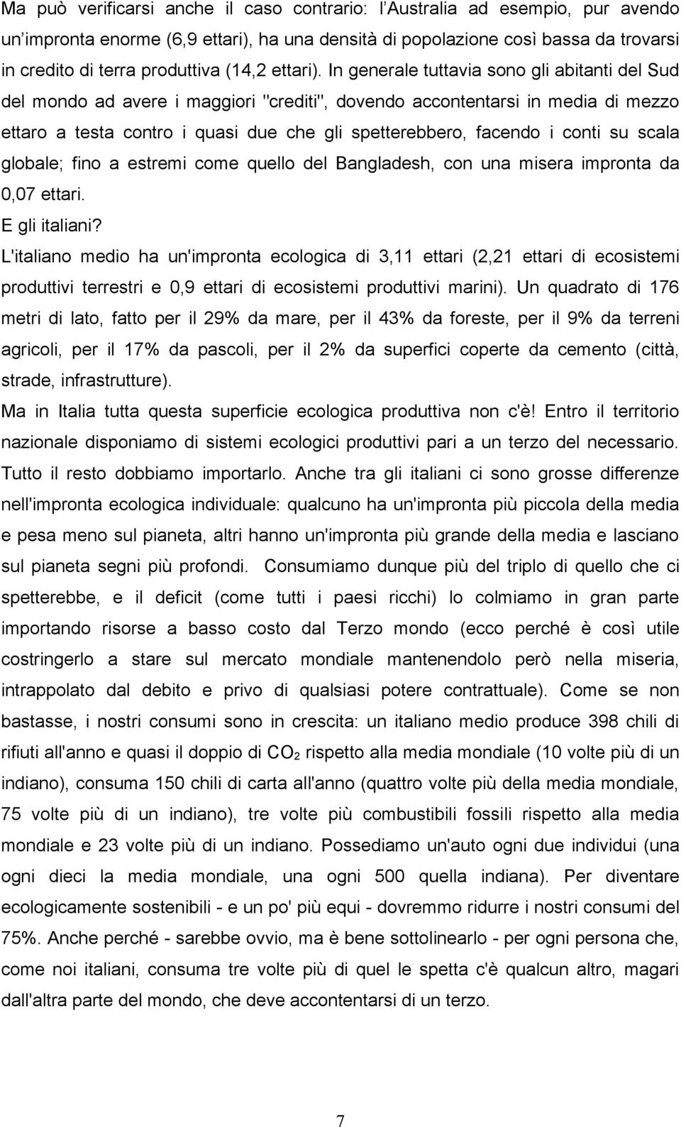 In generale tuttavia sono gli abitanti del Sud del mondo ad avere i maggiori "crediti", dovendo accontentarsi in media di mezzo ettaro a testa contro i quasi due che gli spetterebbero, facendo i