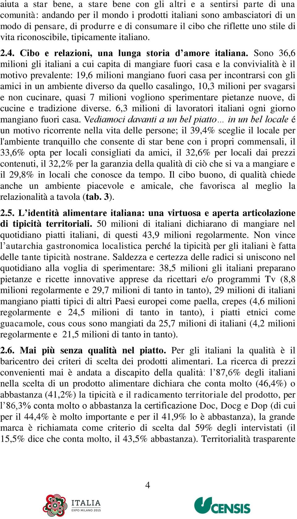 Sono 36,6 milioni gli italiani a cui capita di mangiare fuori casa e la convivialità è il motivo prevalente: 19,6 milioni mangiano fuori casa per incontrarsi con gli amici in un ambiente diverso da