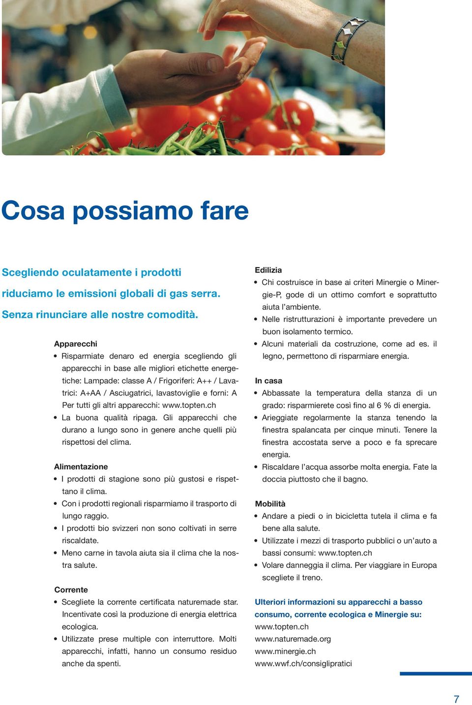 forni: A Per tutti gli altri apparecchi: www.topten.ch La buona qualità ripaga. Gli apparecchi che durano a lungo sono in genere anche quelli più rispettosi del clima.