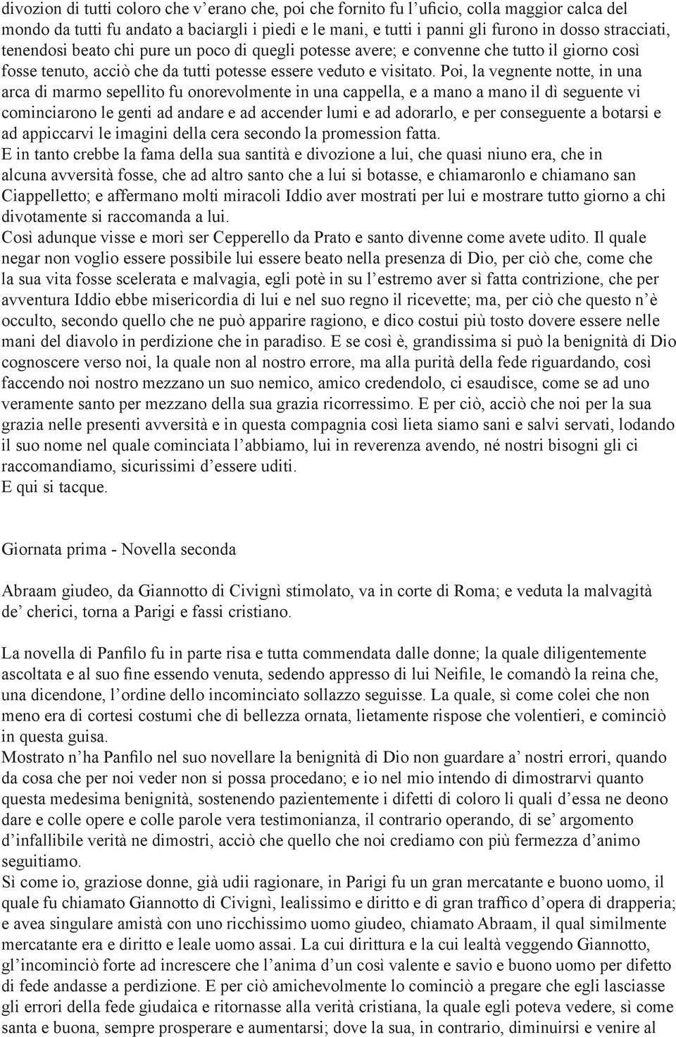 Poi, la vegnente notte, in una arca di marmo sepellito fu onorevolmente in una cappella, e a mano a mano il dì seguente vi cominciarono le genti ad andare e ad accender lumi e ad adorarlo, e per