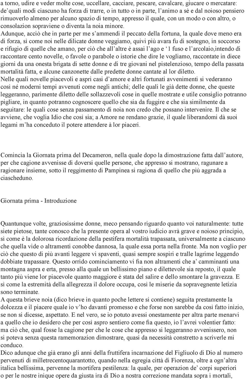 Adunque, acciò che in parte per me s ammendi il peccato della fortuna, la quale dove meno era di forza, sì come noi nelle dilicate donne veggiamo, quivi più avara fu di sostegno, in soccorso e