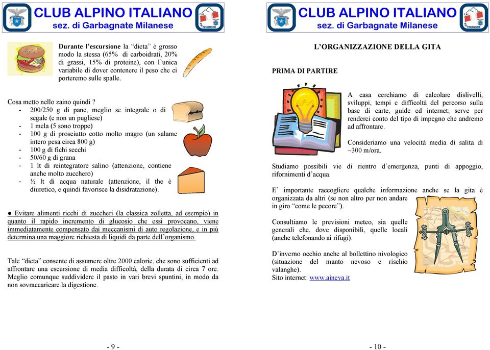 - 200/250 g di pane, meglio se integrale o di segale (e non un pugliese) - 1 mela (5 sono troppe) - 100 g di prosciutto cotto molto magro (un salame intero pesa circa 800 g) - 100 g di fichi secchi -