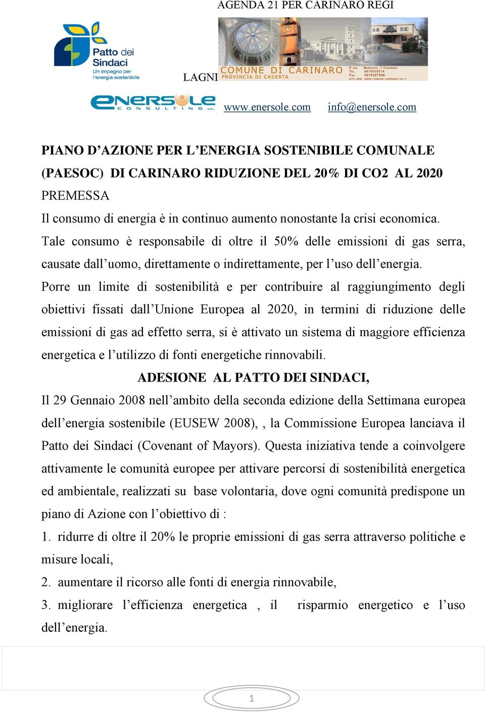 Tale consumo è responsabile di oltre il 50% delle emissioni di gas serra, causate dall uomo, direttamente o indirettamente, per l uso dell energia.