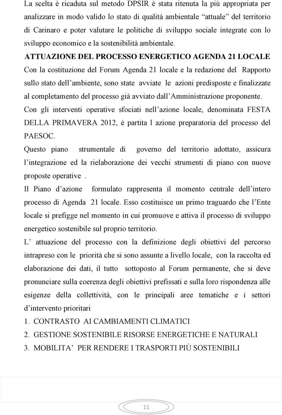 ATTUAZIONE DEL PROCESSO ENERGETICO AGENDA 21 LOCALE Con la costituzione del Forum Agenda 21 locale e la redazione del Rapporto sullo stato dell ambiente, sono state avviate le azioni predisposte e