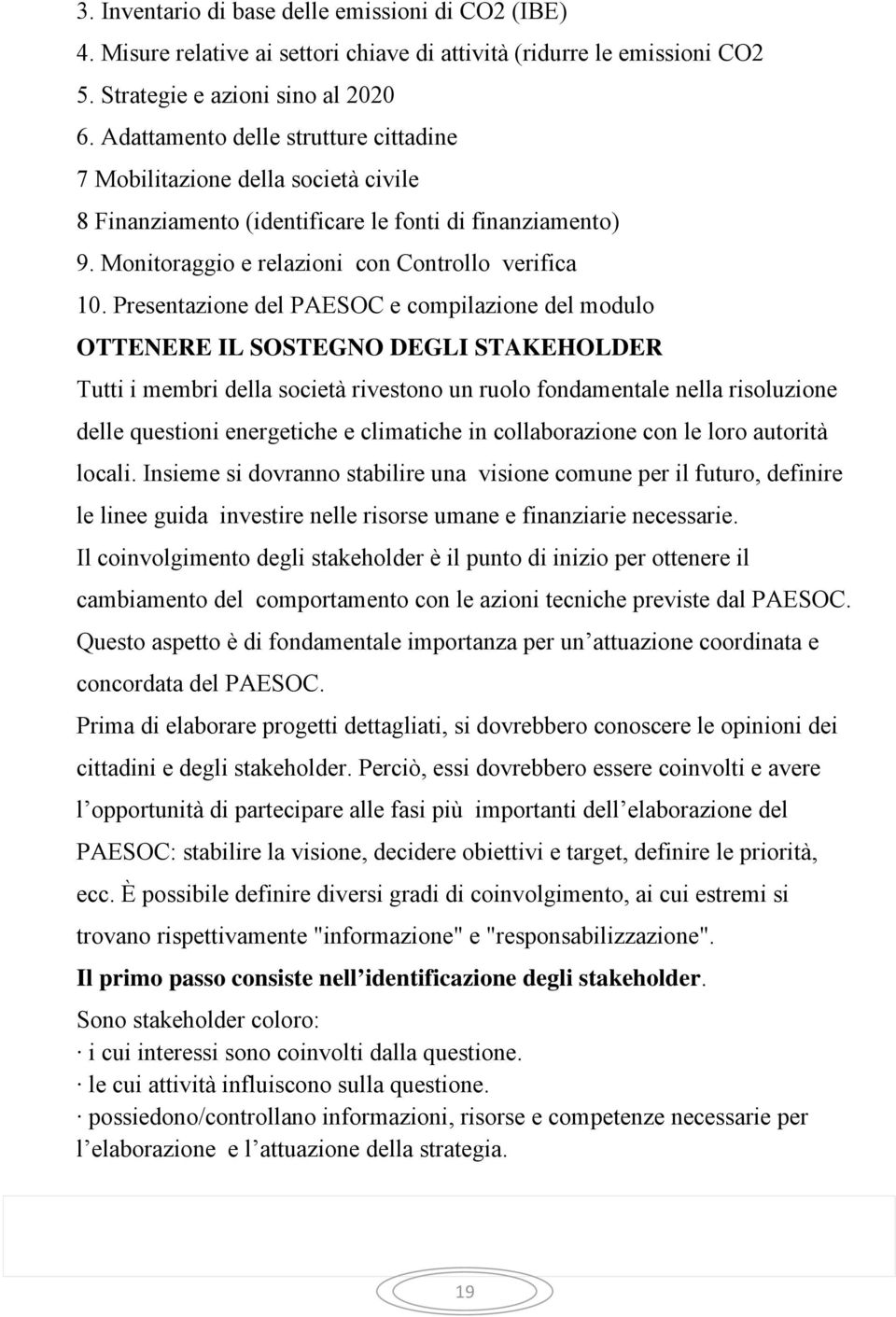 Presentazione del PAESOC e compilazione del modulo OTTENERE IL SOSTEGNO DEGLI STAKEHOLDER Tutti i membri della società rivestono un ruolo fondamentale nella risoluzione delle questioni energetiche e