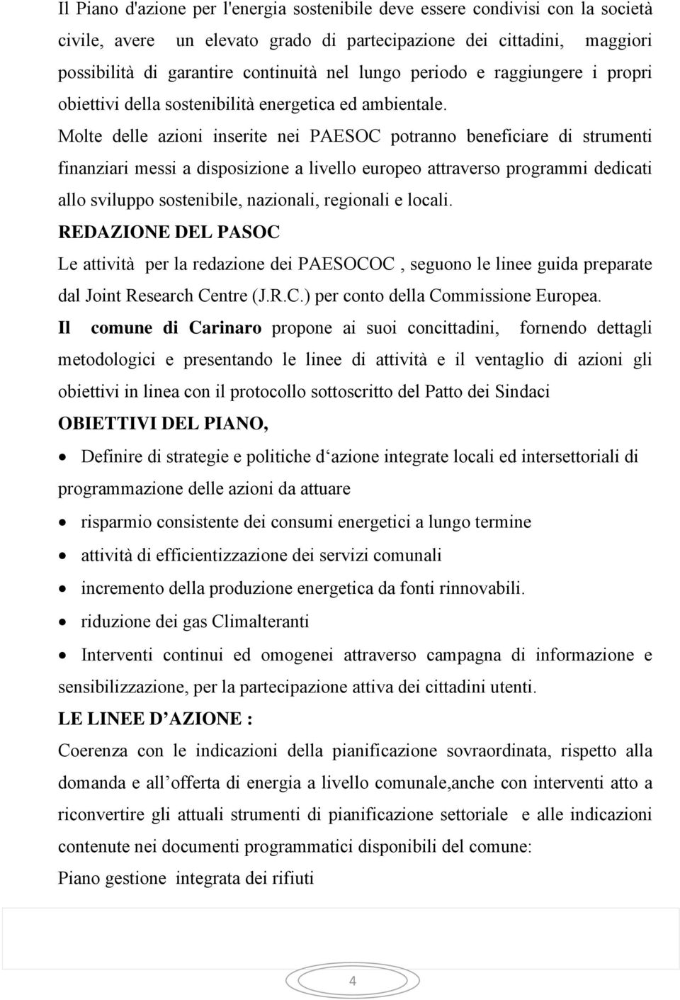 Molte delle azioni inserite nei PAESOC potranno beneficiare di strumenti finanziari messi a disposizione a livello europeo attraverso programmi dedicati allo sviluppo sostenibile, nazionali,