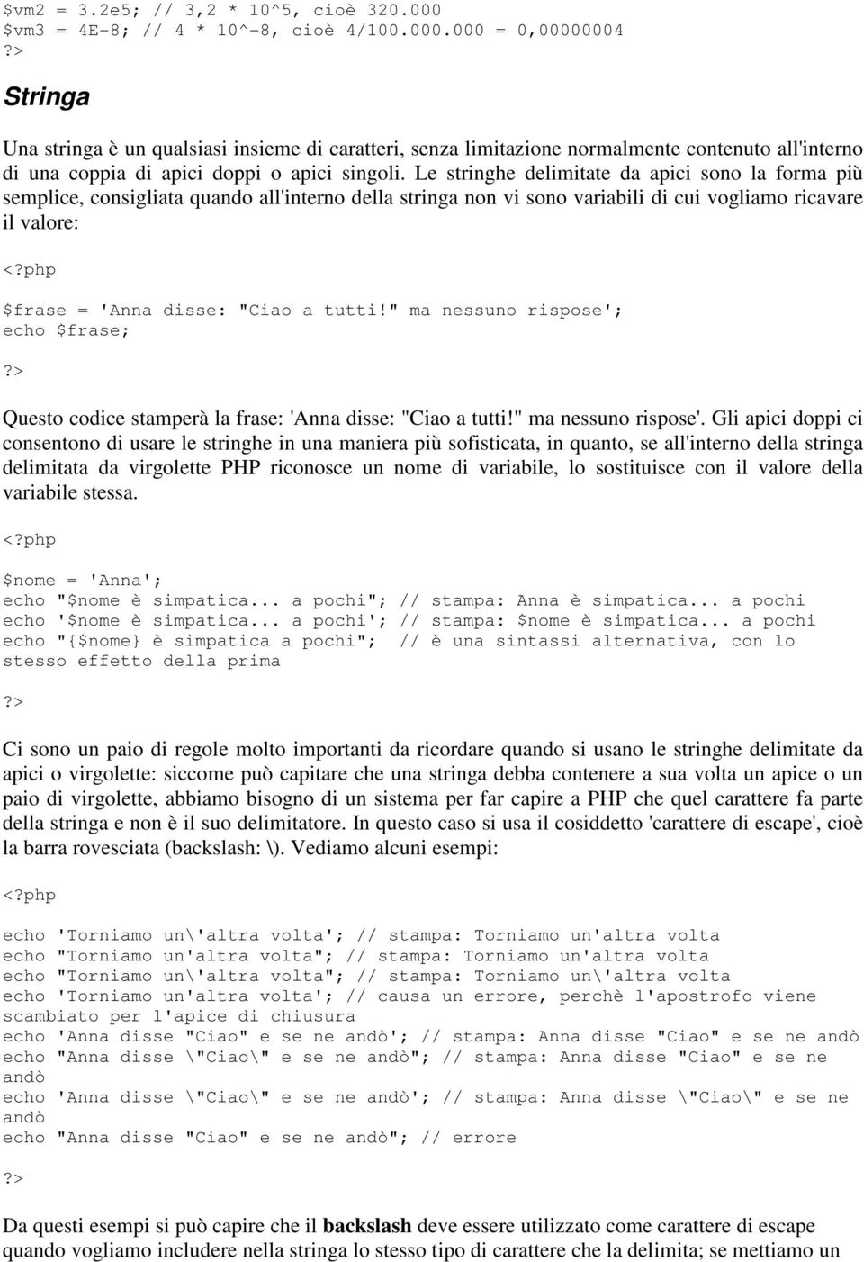 000 = 0,00000004 Stringa Una stringa è un qualsiasi insieme di caratteri, senza limitazione normalmente contenuto all'interno di una coppia di apici doppi o apici singoli.