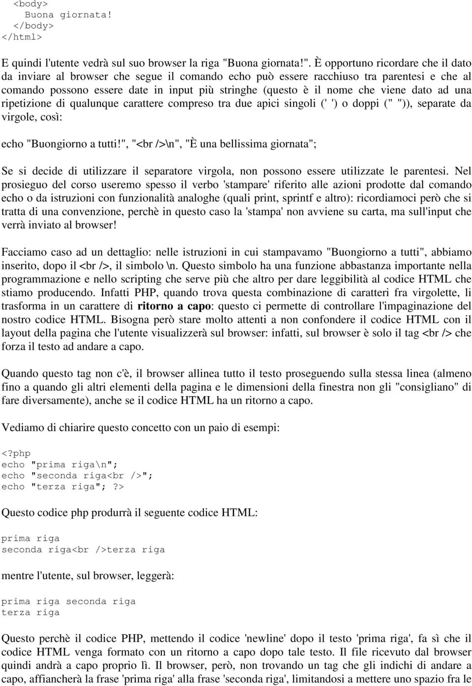 È opportuno ricordare che il dato da inviare al browser che segue il comando echo può essere racchiuso tra parentesi e che al comando possono essere date in input più stringhe (questo è il nome che