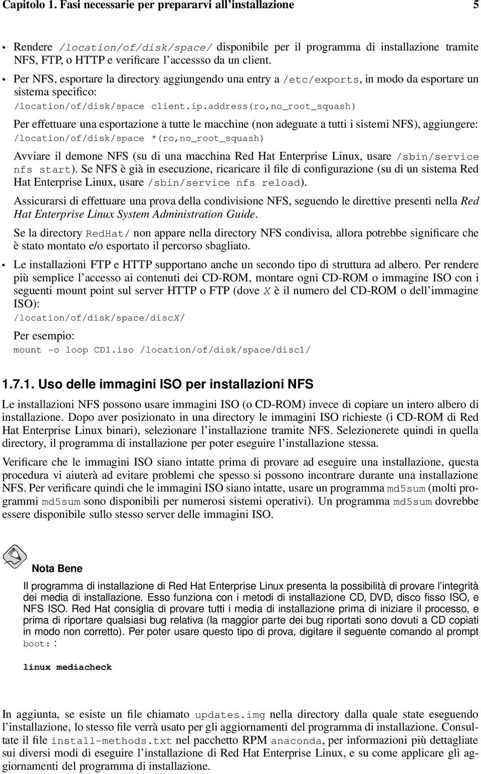 Per NFS, esportare la directory aggiungendo una entry a /etc/exports, in modo da esportare un sistema specifico: /location/of/disk/space client.ip.