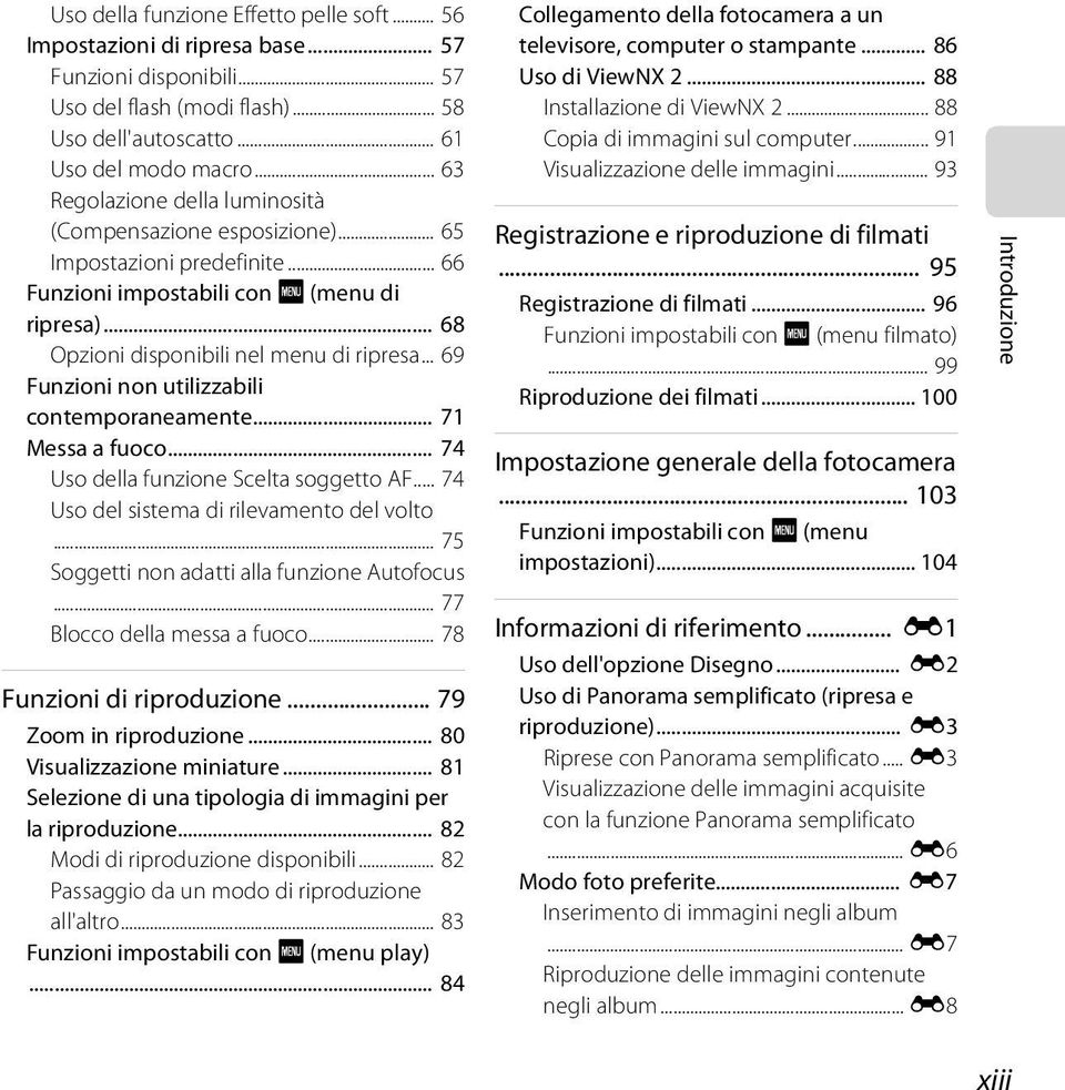 .. 69 Funzioni non utilizzabili contemporaneamente... 71 Messa a fuoco... 74 Uso della funzione Scelta soggetto AF... 74 Uso del sistema di rilevamento del volto.